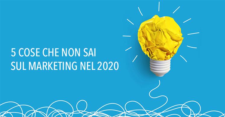 5 cose che non sai sul marketing nel 2020